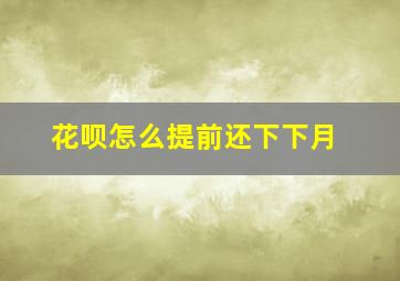 花呗怎么提前还下下月