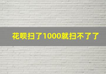 花呗扫了1000就扫不了了