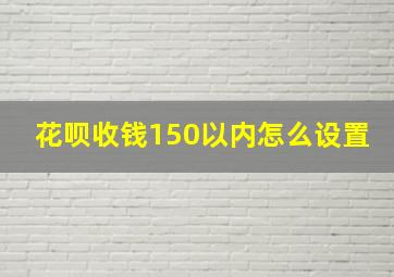 花呗收钱150以内怎么设置