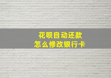 花呗自动还款怎么修改银行卡