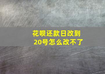 花呗还款日改到20号怎么改不了