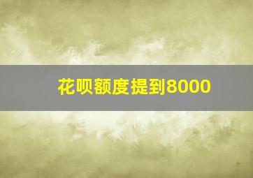 花呗额度提到8000