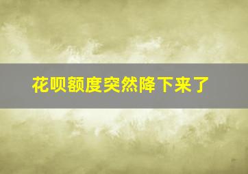 花呗额度突然降下来了