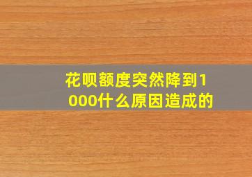 花呗额度突然降到1000什么原因造成的