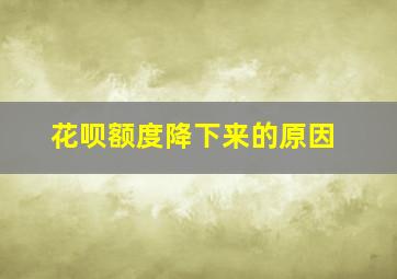 花呗额度降下来的原因