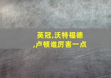 英冠,沃特福德,卢顿谁厉害一点