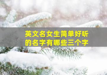 英文名女生简单好听的名字有哪些三个字