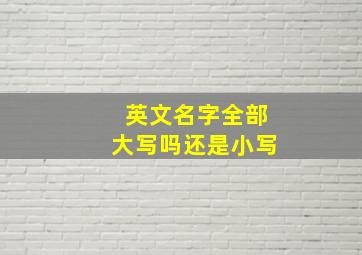 英文名字全部大写吗还是小写