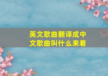 英文歌曲翻译成中文歌曲叫什么来着