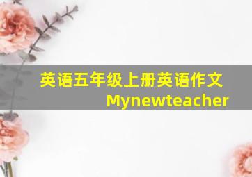 英语五年级上册英语作文Mynewteacher