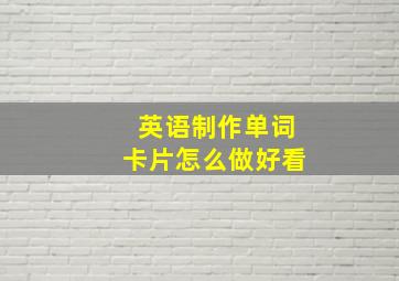 英语制作单词卡片怎么做好看