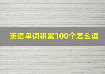 英语单词积累100个怎么读