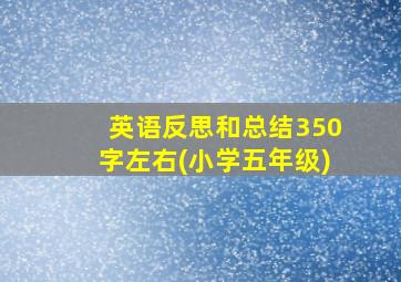 英语反思和总结350字左右(小学五年级)