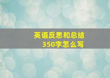 英语反思和总结350字怎么写