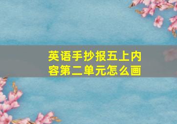 英语手抄报五上内容第二单元怎么画