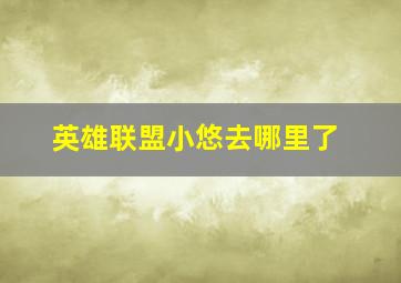 英雄联盟小悠去哪里了