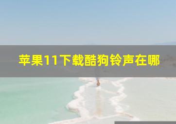 苹果11下载酷狗铃声在哪