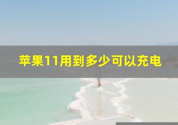 苹果11用到多少可以充电