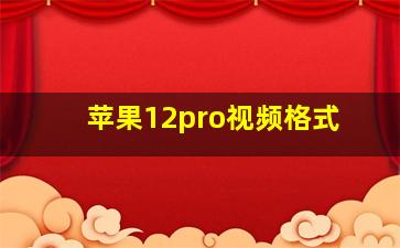 苹果12pro视频格式