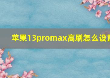 苹果13promax高刷怎么设置