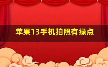 苹果13手机拍照有绿点