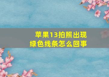 苹果13拍照出现绿色线条怎么回事