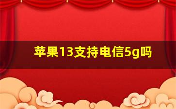 苹果13支持电信5g吗