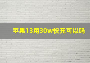 苹果13用30w快充可以吗