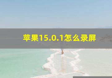 苹果15.0.1怎么录屏