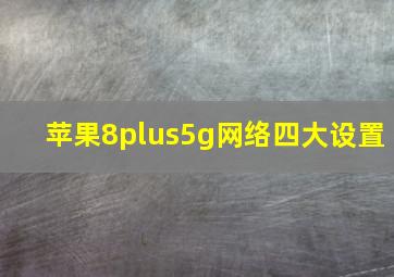 苹果8plus5g网络四大设置