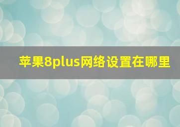 苹果8plus网络设置在哪里