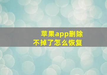 苹果app删除不掉了怎么恢复