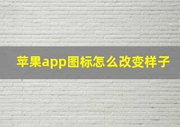 苹果app图标怎么改变样子