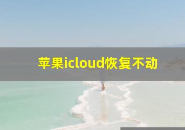 苹果icloud恢复不动