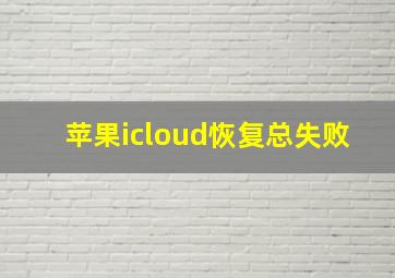 苹果icloud恢复总失败