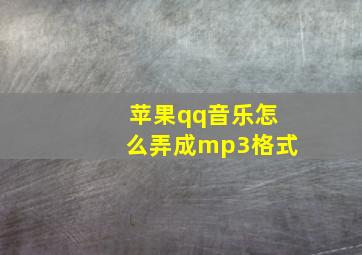 苹果qq音乐怎么弄成mp3格式