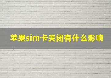 苹果sim卡关闭有什么影响