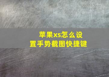 苹果xs怎么设置手势截图快捷键