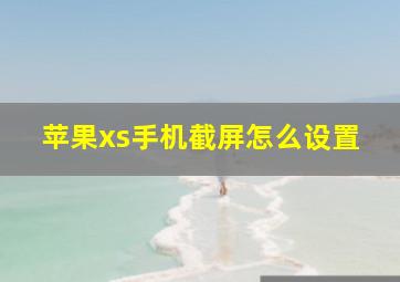 苹果xs手机截屏怎么设置