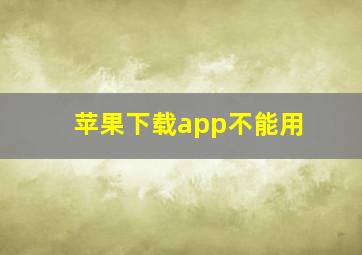 苹果下载app不能用