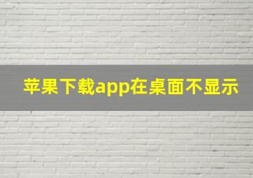 苹果下载app在桌面不显示