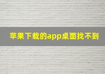 苹果下载的app桌面找不到