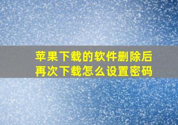 苹果下载的软件删除后再次下载怎么设置密码