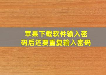 苹果下载软件输入密码后还要重复输入密码