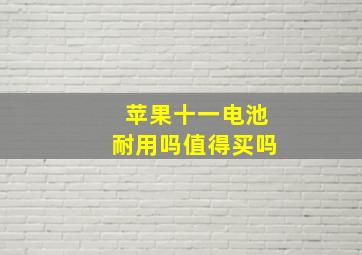 苹果十一电池耐用吗值得买吗