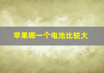 苹果哪一个电池比较大