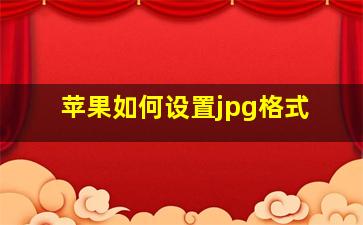 苹果如何设置jpg格式