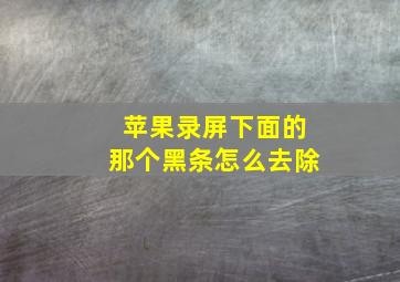 苹果录屏下面的那个黑条怎么去除