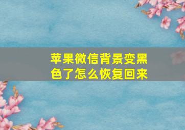 苹果微信背景变黑色了怎么恢复回来