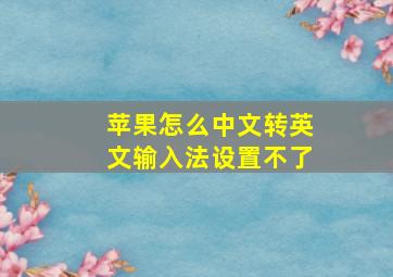 苹果怎么中文转英文输入法设置不了